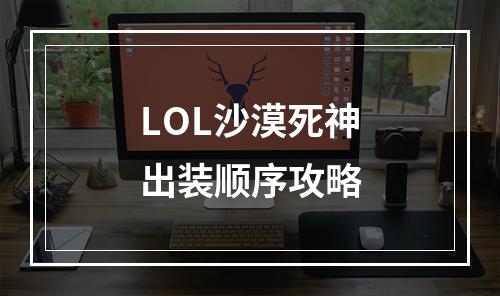 LOL沙漠死神出装顺序攻略