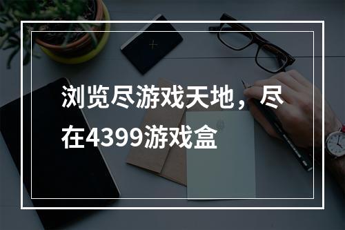 浏览尽游戏天地，尽在4399游戏盒