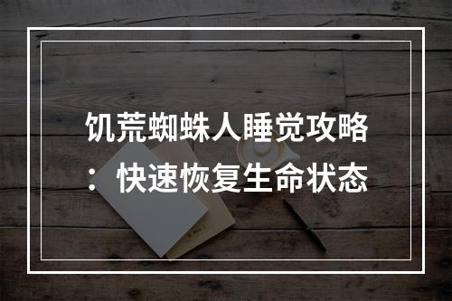 饥荒蜘蛛人睡觉攻略：快速恢复生命状态