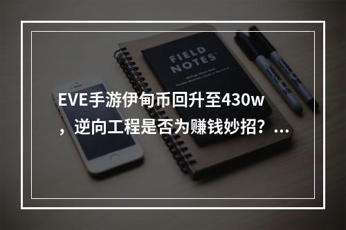 EVE手游伊甸币回升至430w，逆向工程是否为赚钱妙招？--手游攻略网