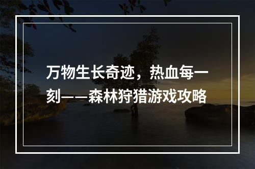 万物生长奇迹，热血每一刻——森林狩猎游戏攻略