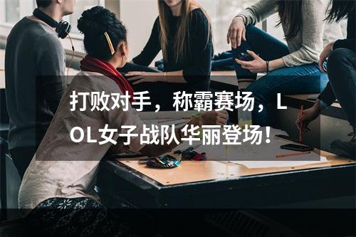 打败对手，称霸赛场，LOL女子战队华丽登场！