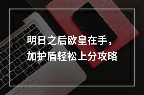 明日之后欧皇在手，加护盾轻松上分攻略