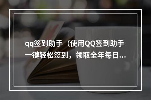 qq签到助手（使用QQ签到助手一键轻松签到，领取全年每日惊喜！）