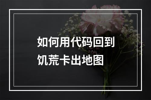 如何用代码回到饥荒卡出地图