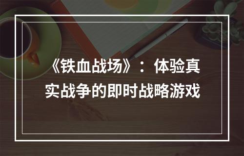 《铁血战场》：体验真实战争的即时战略游戏