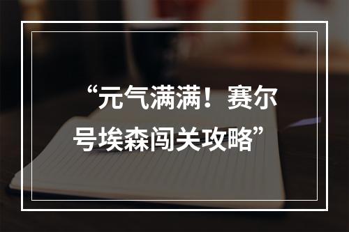 “元气满满！赛尔号埃森闯关攻略”