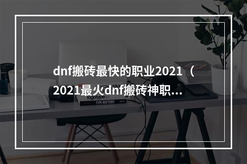 dnf搬砖最快的职业2021（2021最火dnf搬砖神职业！快来看看哪个职业最赚！）