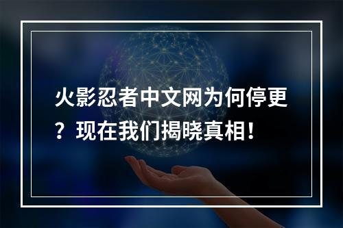 火影忍者中文网为何停更？现在我们揭晓真相！