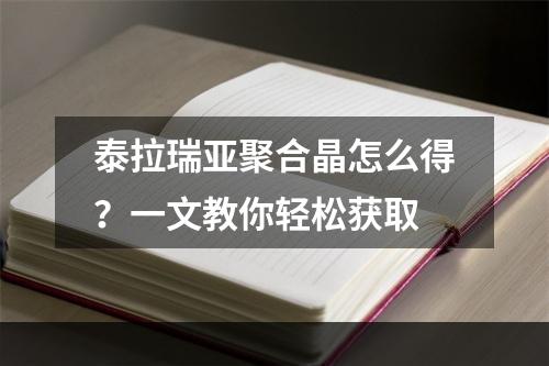 泰拉瑞亚聚合晶怎么得？一文教你轻松获取