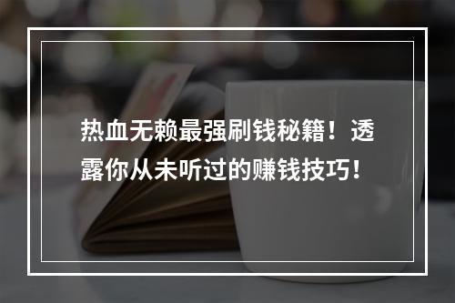 热血无赖最强刷钱秘籍！透露你从未听过的赚钱技巧！