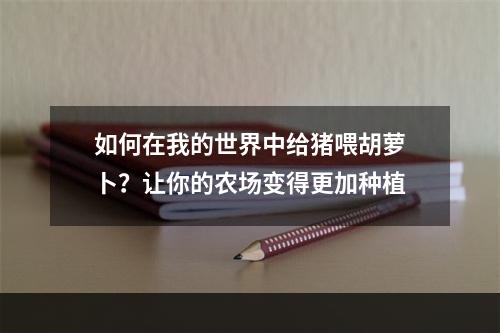 如何在我的世界中给猪喂胡萝卜？让你的农场变得更加种植