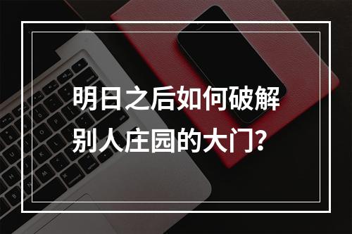 明日之后如何破解别人庄园的大门？