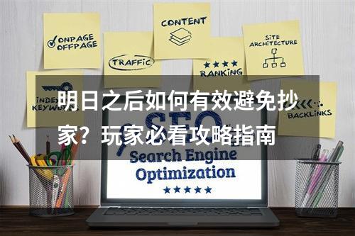 明日之后如何有效避免抄家？玩家必看攻略指南