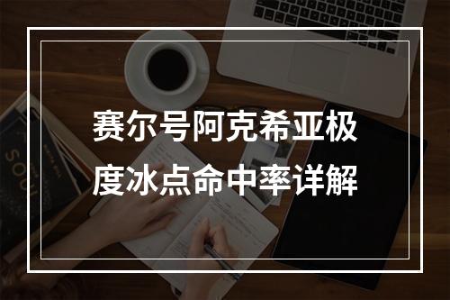 赛尔号阿克希亚极度冰点命中率详解