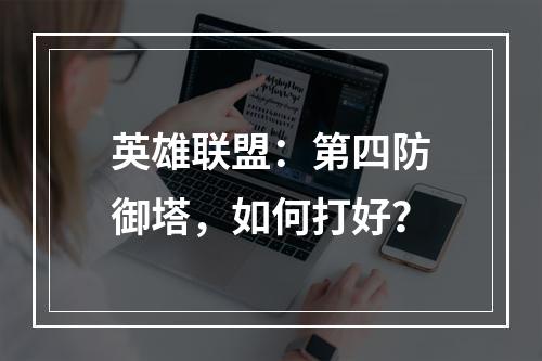 英雄联盟：第四防御塔，如何打好？