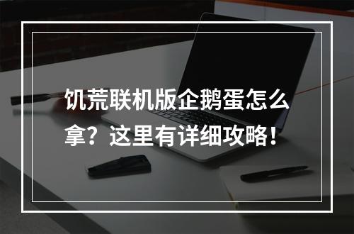 饥荒联机版企鹅蛋怎么拿？这里有详细攻略！