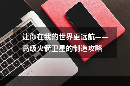 让你在我的世界更远航——高级火箭卫星的制造攻略