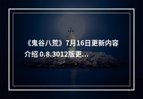 《鬼谷八荒》7月16日更新内容介绍 0.8.3012版更新了什么内容？--手游攻略网