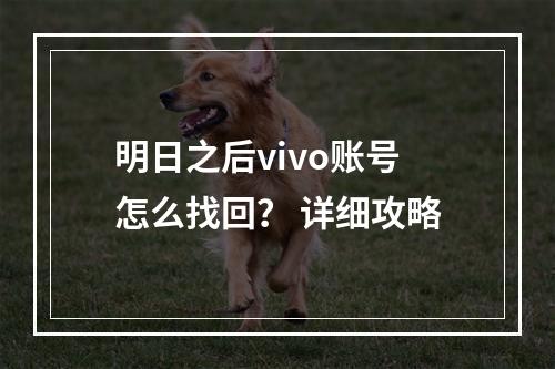 明日之后vivo账号怎么找回？ 详细攻略