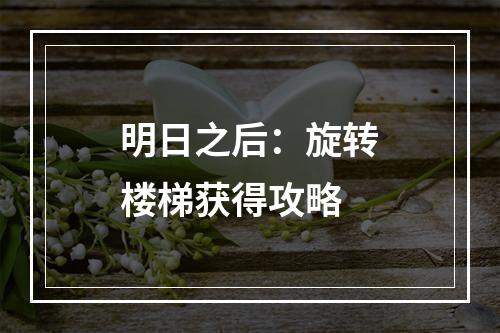 明日之后：旋转楼梯获得攻略