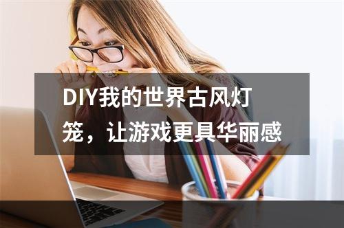 DIY我的世界古风灯笼，让游戏更具华丽感