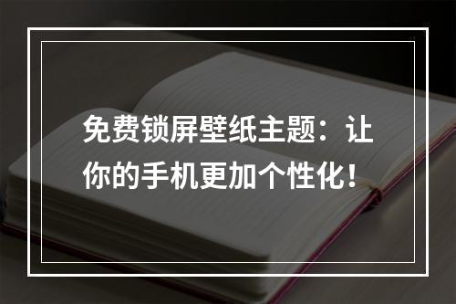 免费锁屏壁纸主题：让你的手机更加个性化！