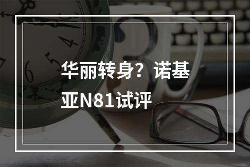 华丽转身？诺基亚N81试评