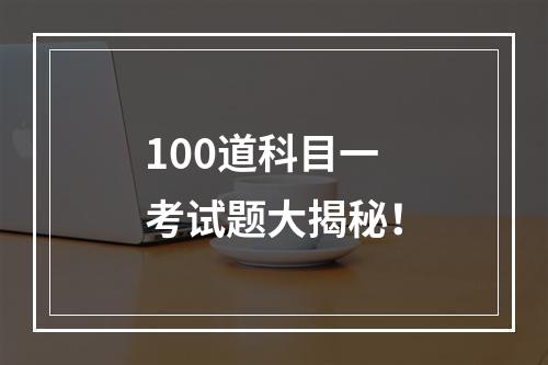 100道科目一考试题大揭秘！