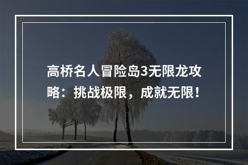 高桥名人冒险岛3无限龙攻略：挑战极限，成就无限！