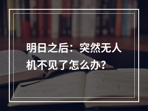 明日之后：突然无人机不见了怎么办？