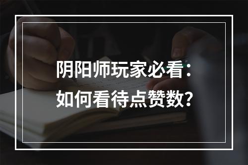 阴阳师玩家必看：如何看待点赞数？