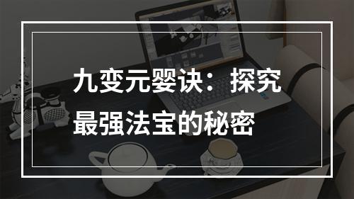 九变元婴诀：探究最强法宝的秘密