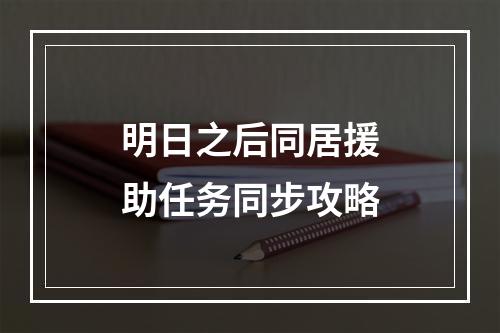 明日之后同居援助任务同步攻略