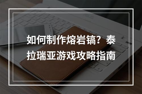 如何制作熔岩镐？泰拉瑞亚游戏攻略指南