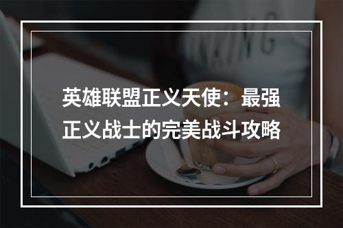 英雄联盟正义天使：最强正义战士的完美战斗攻略