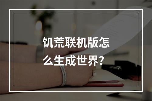 饥荒联机版怎么生成世界？