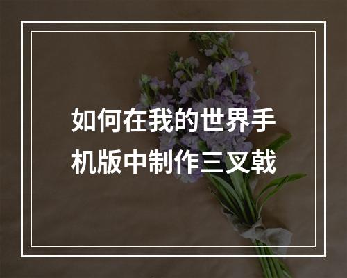 如何在我的世界手机版中制作三叉戟