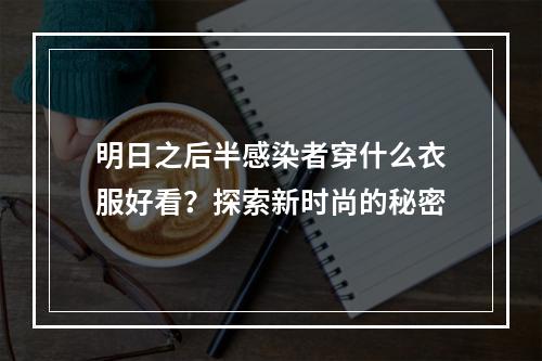 明日之后半感染者穿什么衣服好看？探索新时尚的秘密