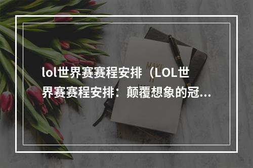 lol世界赛赛程安排（LOL世界赛赛程安排：颠覆想象的冠军之夜）