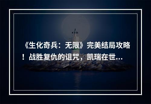 《生化奇兵：无限》完美结局攻略！战胜复仇的诅咒，凯瑞在世界上最后抉择