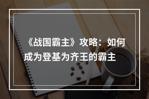 《战国霸主》攻略：如何成为登基为齐王的霸主