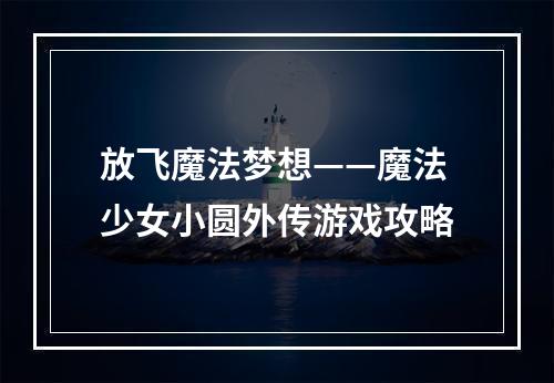 放飞魔法梦想——魔法少女小圆外传游戏攻略