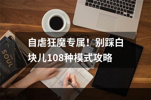 自虐狂魔专属！别踩白块儿108种模式攻略