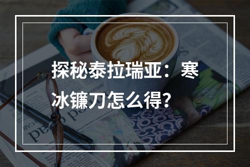 探秘泰拉瑞亚：寒冰镰刀怎么得？