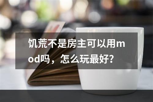 饥荒不是房主可以用mod吗，怎么玩最好？