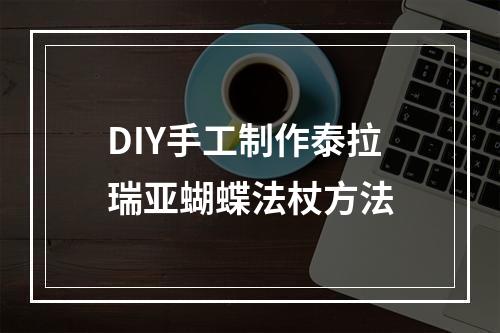 DIY手工制作泰拉瑞亚蝴蝶法杖方法