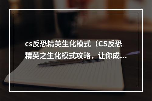 cs反恐精英生化模式（CS反恐精英之生化模式攻略，让你成为绝地求生高手！）