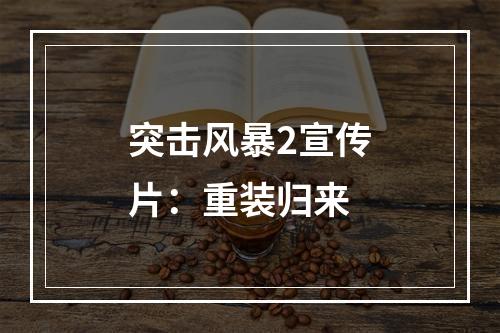 突击风暴2宣传片：重装归来