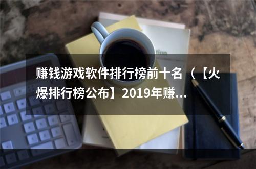 赚钱游戏软件排行榜前十名（【火爆排行榜公布】2019年赚钱游戏软件前十名！）